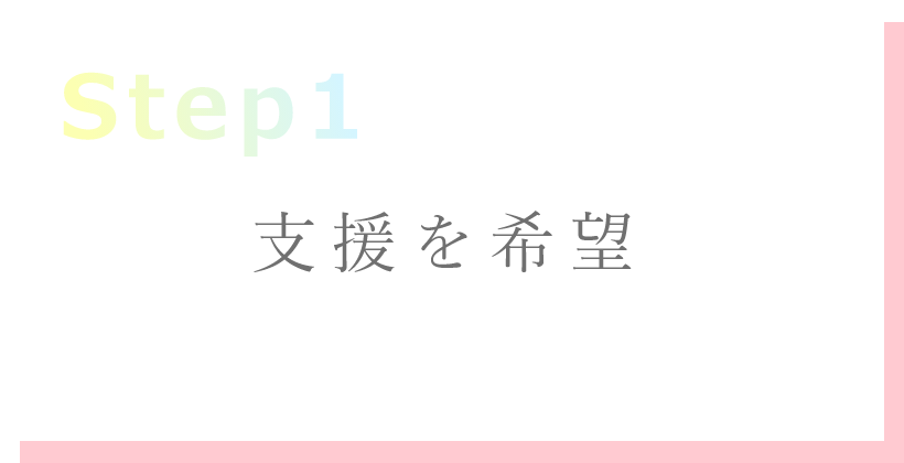 step1　支援を希望